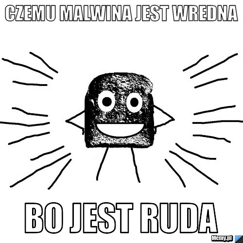 Czemu Malwina jest wredna bo jest ruda