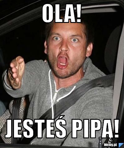 Ola! Jesteś Pipą!