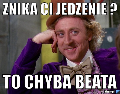 Znika Ci jedzenie ? to chyba beata