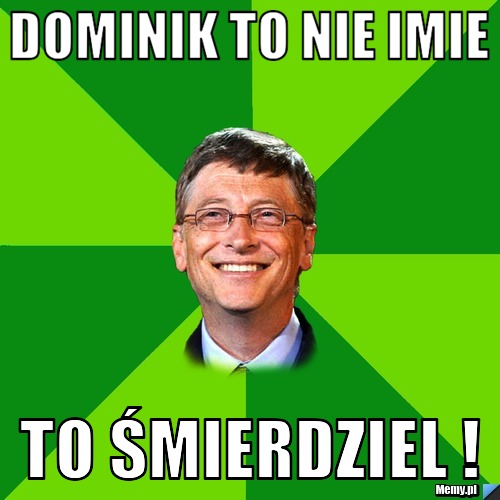 Dominik to nie imie To śmierdziel !