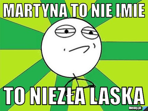 MArtyna to nie imie TO NIEZŁA LASKA 