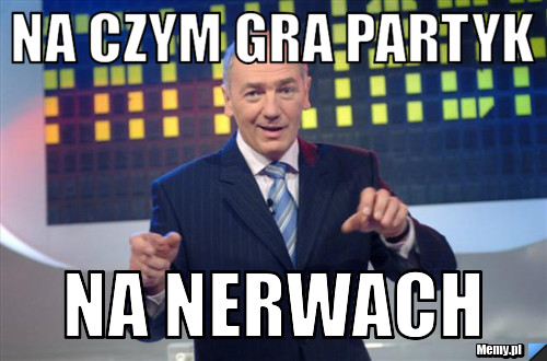 Na czym gra Partyk na nerwach