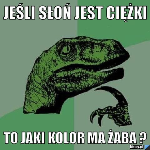 Jeśli słoń jest ciężki to jaki kolor ma żaba ?