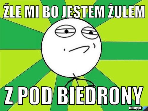 Źle mi bo jestem Żulem z pod biedrony