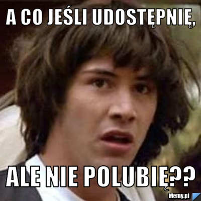 A co jeśli udostępnię, ale nie polubię?? 