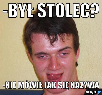 -BYł stolec? -Nie mówił jak się nazywa