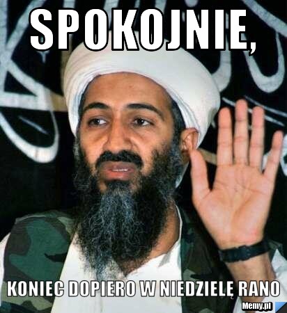 Spokojnie, koniec dopiero w niedzielę rano