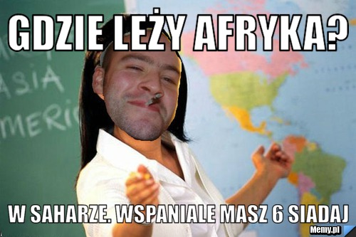 Gdzie leży afryka? W saharze. wspaniale masz 6 siadaj