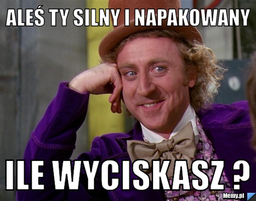 Aleś ty silny i napakowany  ile wyciskasz ? 