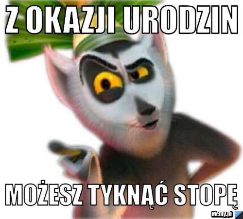 Z okazji urodzin możesz tyknąć stopę