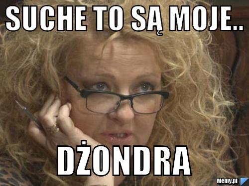 Suche to są moje.. dżondra 