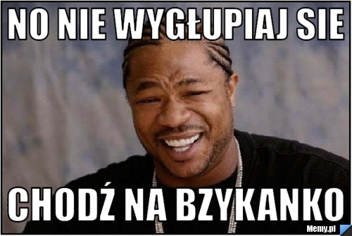No nie wygłupiaj sie chodź na bzykanko