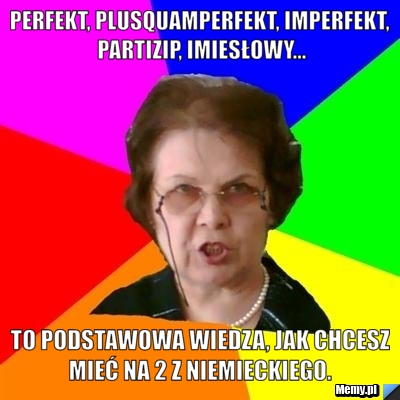 Perfekt, Plusquamperfekt, Imperfekt, Partizip, imiesłowy... To podstawowa wiedza, jak chcesz mieć na 2 z niemieckiego. 