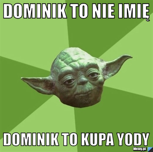 Dominik to nie imię  Dominik to kupa Yody
