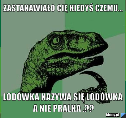 Zastanawiało cię kiedyś czemu... Lodówka nazywa się lodówka a nie pralka .??