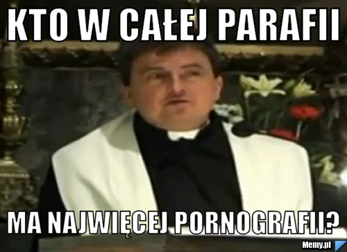 Kto w całej parafii ma najwięcej pornografii?