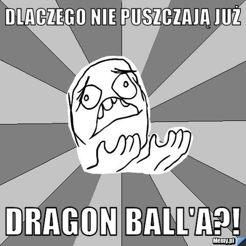 Dlaczego nie puszczają już  DRAGON BALL'A?!