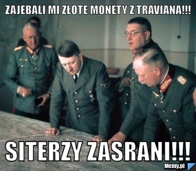 Zajebali mi złote monety z traviana!!! siterzy zasrani!!!