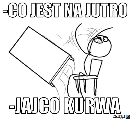 -Co jest na jutro -JAJCO KURWA