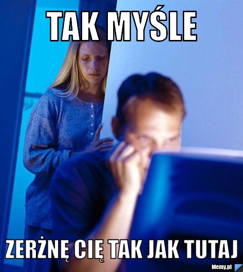 Tak myśle zerżnę cię tak jak tutaj