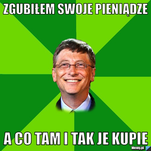 Zgubiłem swoje pieniądze a co tam i tak je kupie