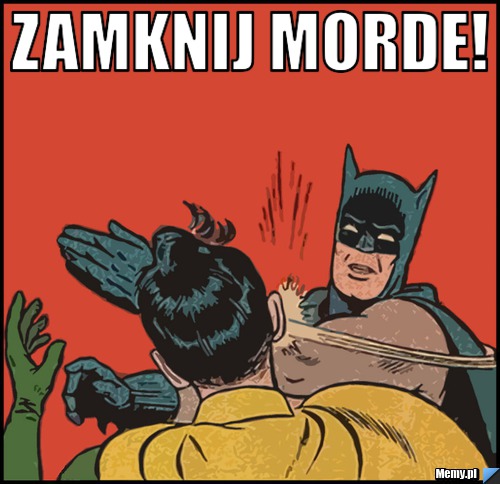 ZAMKNIJ MORDE! 