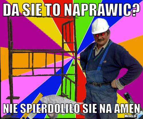 Da sie to naprawic? nie spierdoliło sie na amen