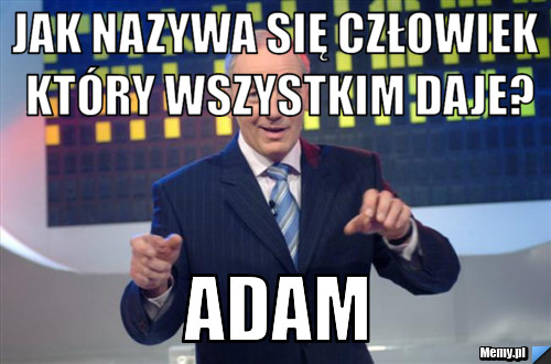 Jak nazywa się człowiek który wszystkim daje? Adam