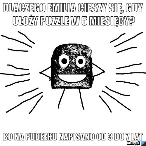 Dlaczego Emilia cieszy się, gdy ułoży puzzle w 5 miesięcy? bo na pudełku napisano od 3 do 7 lat