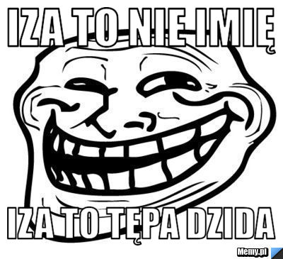 Iza to nie imię Iza to tępa dzida