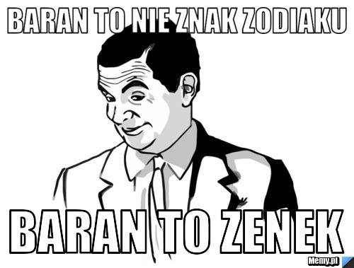 Baran to nie znak zodiaku Baran to Zenek